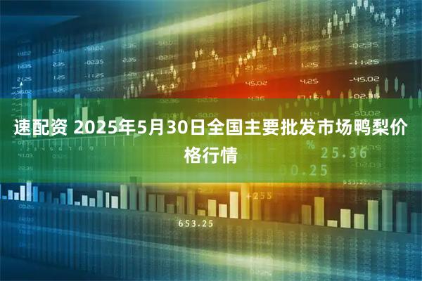 速配资 2025年5月30日全国主要批发市场鸭梨价格行情